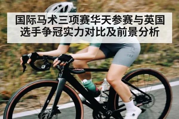 国际马术三项赛华天参赛与英国选手争冠实力对比及前景分析