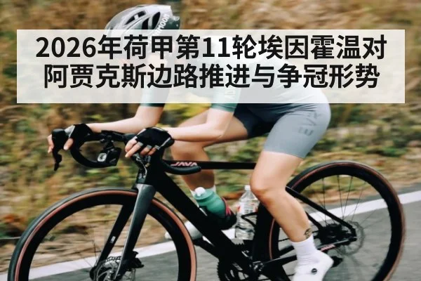 2026年荷甲第11轮埃因霍温对阿贾克斯边路推进与争冠形势
